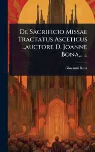 Title: De Sacrificio Missae Tractatus Asceticus ...auctore D. Joanne Bona, ......, Author: Giovanni Bona