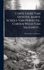 Title: Corte Leere Van Devotie, Korte Schole Van Perfectie, Corten Wegh Van Saligheyt..., Author: Hyacinthus Van Huysen