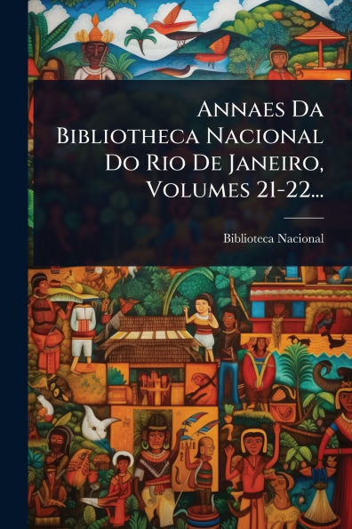 Annaes Da Bibliotheca Nacional Do Rio De Janeiro, Volumes 21-22...