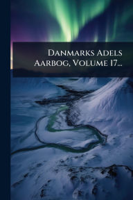 Title: Danmarks Adels Aarbog, Volume 17..., Author: Anonymous