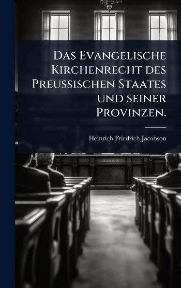 Das Evangelische Kirchenrecht des Preussischen Staates und seiner Provinzen.