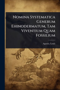 Title: Nomina Systematica Generum Ehinodermatum, Tam Viventium Quam Fossilium, Author: Agassiz Louis 1807-1873
