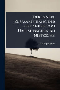 Title: Der innere Zusammenhang der Gedanken vom ï¿½œbermenschen bei Nietzsche., Author: Walter Jesinghaus