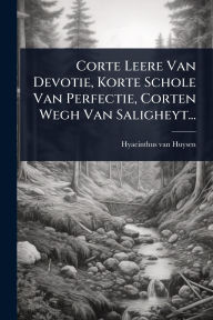 Title: Corte Leere Van Devotie, Korte Schole Van Perfectie, Corten Wegh Van Saligheyt..., Author: Hyacinthus Van Huysen
