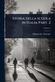 Title: Storia della scuola in Italia Part. 2, Author: Giuseppe Manacorda