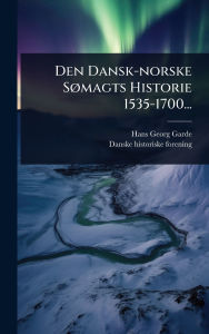 Title: Den Dansk-norske Sï¿½, magts Historie 1535-1700..., Author: Hans Georg Garde