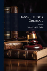 Title: Dansk-juridisk Ordbog..., Author: Gustav Ludvig Baden