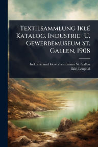 Title: Textilsammlung Iklï¿½(c) Katalog. Industrie- U. Gewerbemuseum St. Gallen, 1908, Author: Industrie- Und Gewerbemuseum St Gallen