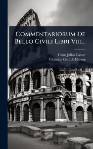Title: Commentariorum De Bello Civili Libri Viii..., Author: Caius Julius Caesar