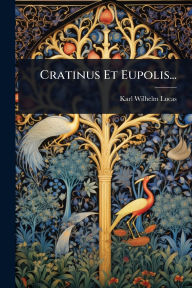 Title: Cratinus Et Eupolis..., Author: Karl Wilhelm Lucas