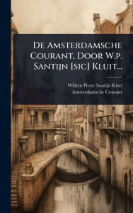 Title: De Amsterdamsche Courant, Door W.p. Santijn [sic] Kluit..., Author: Willem Pieter Sautijn Kluit