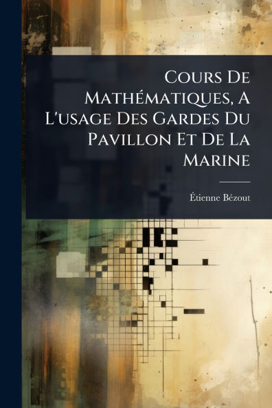 Cours De Mathï¿½(c)matiques, A L'usage Des Gardes Du Pavillon Et La Marine