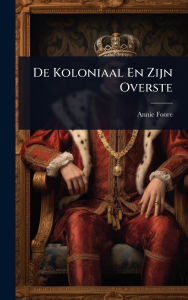 Title: De Koloniaal En Zijn Overste, Author: Annie Foore
