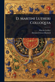 Title: D. Martini Lutheri Colloquia, Author: Martin Luther