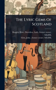 Title: The Lyric Gems Of Scotland, Author: Dorothea Lady Ruggles-Brise