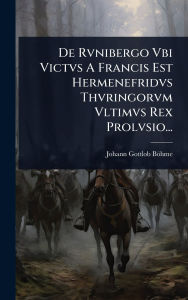 Title: De Rvnibergo Vbi Victvs A Francis Est Hermenefridvs Thvringorvm Vltimvs Rex Prolvsio..., Author: Johann Gottlob Bïhme