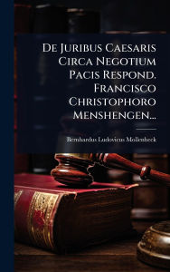 Title: De Juribus Caesaris Circa Negotium Pacis Respond. Francisco Christophoro Menshengen..., Author: Bernhardus Ludovicus Mollenbeck
