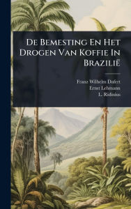 Title: De Bemesting En Het Drogen Van Koffie In Braziliï¿½, Author: Franz Wilhelm Dafert