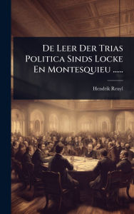 Title: De Leer Der Trias Politica Sinds Locke En Montesquieu ......, Author: Hendrik Reuyl