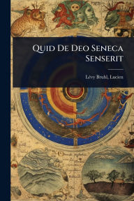 Title: Quid De Deo Seneca Senserit, Author: Lï(c)Vy-Bruhl Lucien 1857-1939