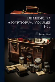 Title: De Medicina Aegyptiorum, Volumes 1-2..., Author: Prosper Alpini