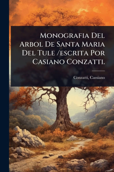 Monografia Del Arbol De Santa Maria Tule /escrita Por Casiano Conzatti.