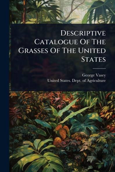 Descriptive Catalogue Of The Grasses United States
