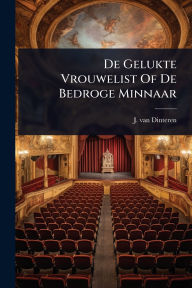 Title: De Gelukte Vrouwelist Of De Bedroge Minnaar, Author: J Van Dinteren