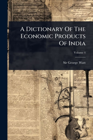 A Dictionary Of The Economic Products India
