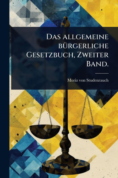 Das allgemeine bï¿½1/4rgerliche Gesetzbuch, Zweiter Band.