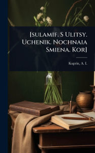 Title: [sulamif. S Ulitsy. Uchenik. Nochnaia Smiena. Kor], Author: A I (Aleksandr Ivanovich) Kuprin