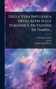 Title: Della Vera Influenza Degli Astri Sulle Stagioni E Mutazioni Di Tempo..., Author: Giuseppe Toaldo