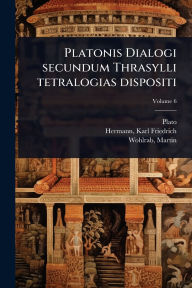 Title: Platonis Dialogi secundum Thrasylli tetralogias dispositi, Author: Plato