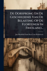 Title: De Oorsprong En De Geschiedenis Van De Belasting Op De Floreenen In Friesland..., Author: Jan Hendrik Frans Karel Van Swinderen