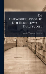 Title: De Ontwikkelingsgang Der Hebreeuwsche Taalstudie..., Author: Martijn Theodoor Houtsma