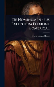 Title: De Nominum In -eus Exeuntium Flexione Homerica..., Author: Ernest Joannes Haupt