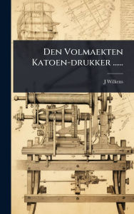 Title: Den Volmaekten Katoen-drukker ......, Author: J Wilkens