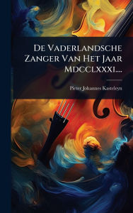 Title: De Vaderlandsche Zanger Van Het Jaar Mdcclxxxi...., Author: Pieter Johannes Kasteleyn
