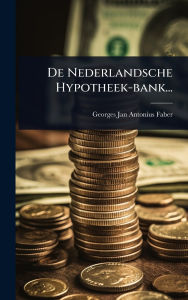 Title: De Nederlandsche Hypotheek-bank..., Author: Georges Jan Antonius Faber