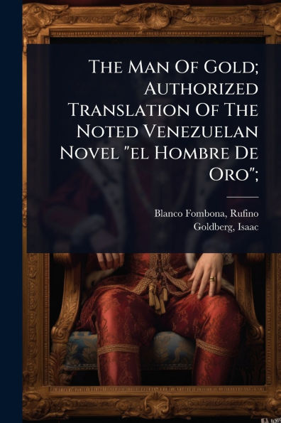 The Man Of Gold; Authorized Translation Noted Venezuelan Novel "el Hombre De Oro";