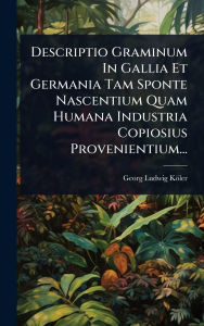 Title: Descriptio Graminum In Gallia Et Germania Tam Sponte Nascentium Quam Humana Industria Copiosius Provenientium..., Author: Georg Ludwig Kïler