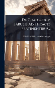 Title: De Graecorum Fabulis Ad Thraces Pertinentibus..., Author: Friedrich Hiller Von Gaertringen (Fre