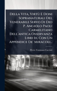 Title: Della Vita, VirtÃ¹ E Doni Sopranaturali Del Venerabile Servo Di Dio P. Angiolo Paoli Carmelitano Dell'antica Osservanza Libri Iii, Con Un Appendice De' Miracoli..., Author: Pietro Tommaso Cacciari