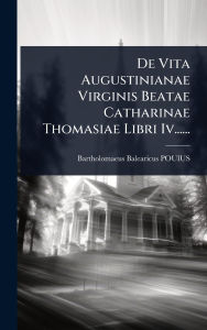 Title: De Vita Augustinianae Virginis Beatae Catharinae Thomasiae Libri Iv......, Author: Bartholomaeus Balearicus Pouius