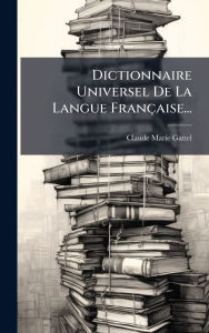Title: Dictionnaire Universel De La Langue Franï¿½aise..., Author: Claude-Marie Gattel