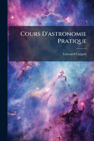 Title: Cours D'astronomie Pratique, Author: Edouard Caspari