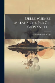 Title: Delle Scienze Metafisiche Per Gli Giovanetti..., Author: Antonio Genovesi