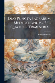 Title: Duo Puncta Sacrarum Meditationum... Per Quatuor Trimestria..., Author: Bernard Strelin