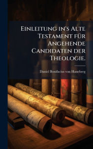 Title: Einleitung in's Alte Testament fï¿½1/4r Angehende Candidaten der Theologie., Author: Daniel Bonifacius Von Haneberg