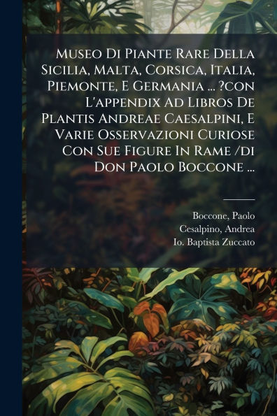 Museo Di Piante Rare Della Sicilia, Malta, Corsica, Italia, Piemonte, E Germania ... ?con L'appendix Ad Libros De Plantis Andreae Caesalpini, Varie Osservazioni Curiose Con Sue Figure Rame /di Don Paolo Boccone